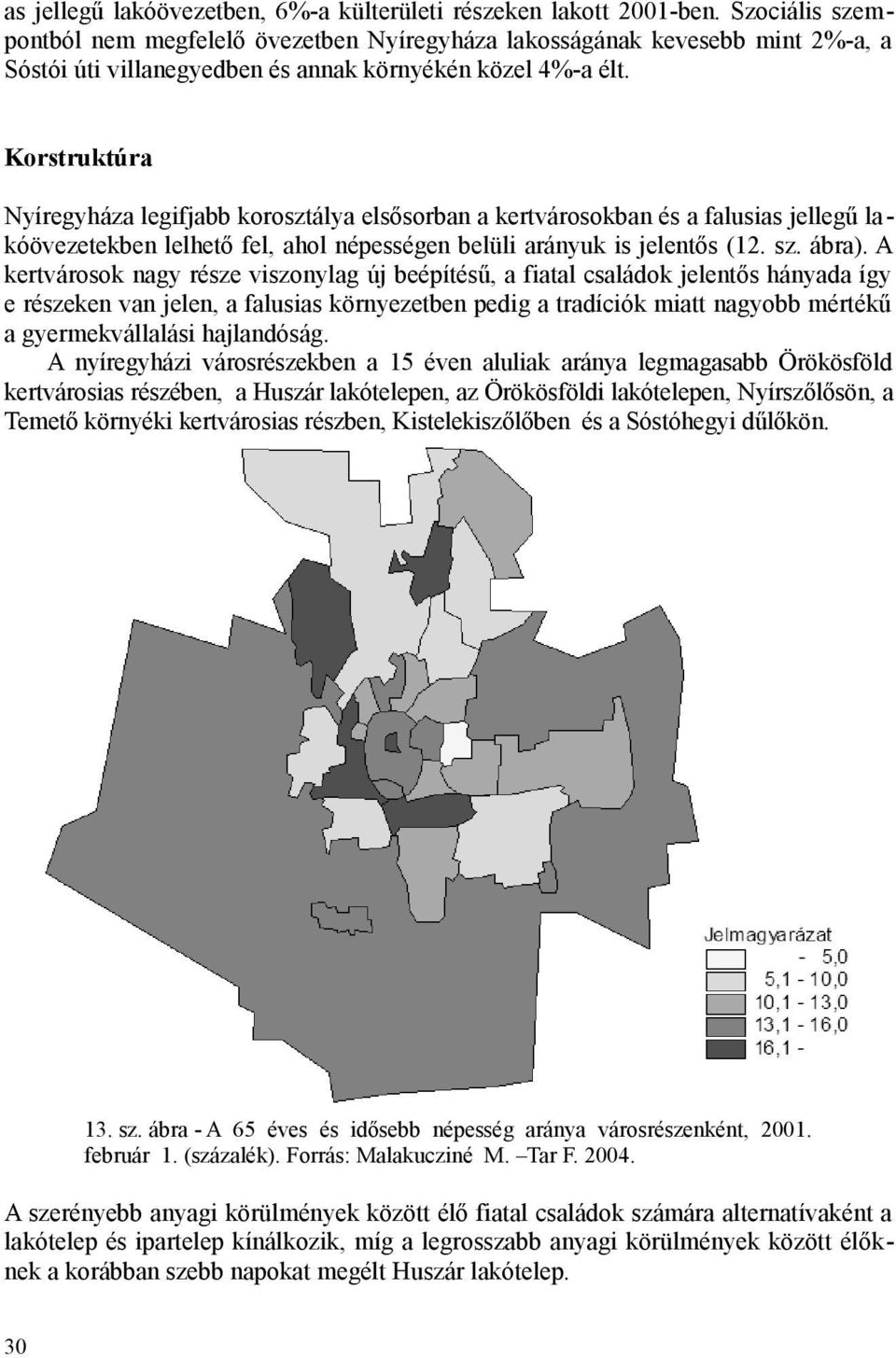 Korstruktúra Nyíregyháza legifjabb korosztálya elsősorban a kertvárosokban és a falusias jellegű lakóövezetekben lelhető fel, ahol népességen belüli arányuk is jelentős (12. sz. ábra).