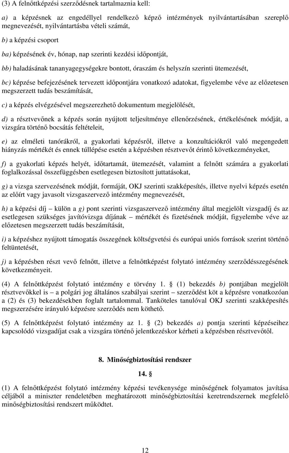 vonatkozó adatokat, figyelembe véve az előzetesen megszerzett tudás beszámítását, c) a képzés elvégzésével megszerezhető dokumentum megjelölését, d) a résztvevőnek a képzés során nyújtott