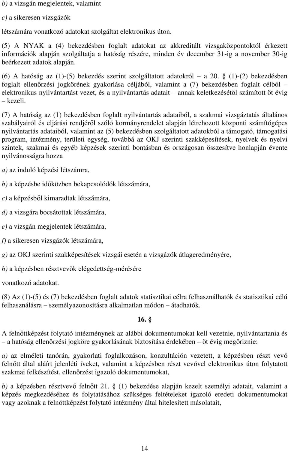 adatok alapján. (6) A hatóság az (1)-(5) bekezdés szerint szolgáltatott adatokról a 20.