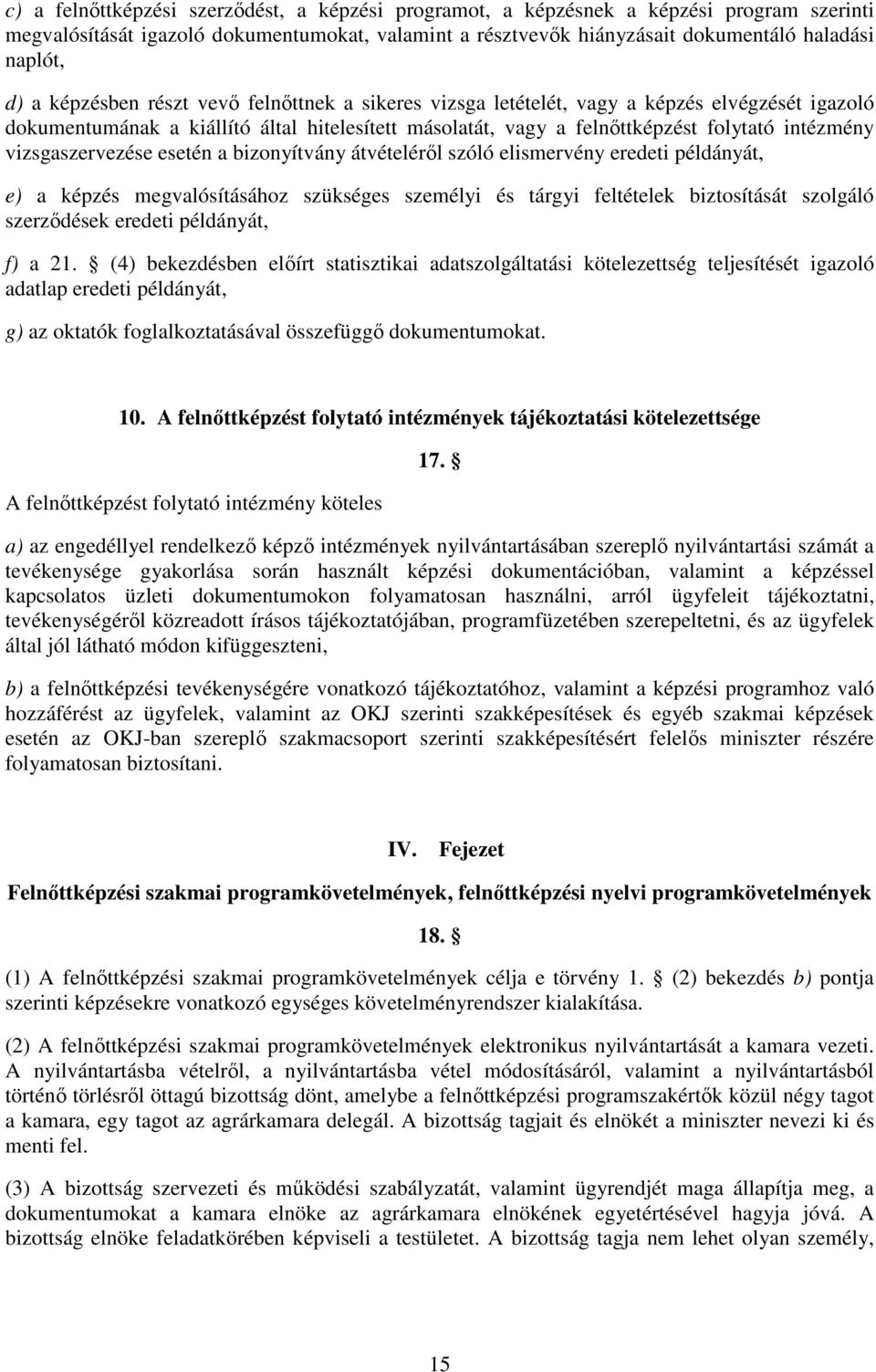 vizsgaszervezése esetén a bizonyítvány átvételéről szóló elismervény eredeti példányát, e) a képzés megvalósításához szükséges személyi és tárgyi feltételek biztosítását szolgáló szerződések eredeti