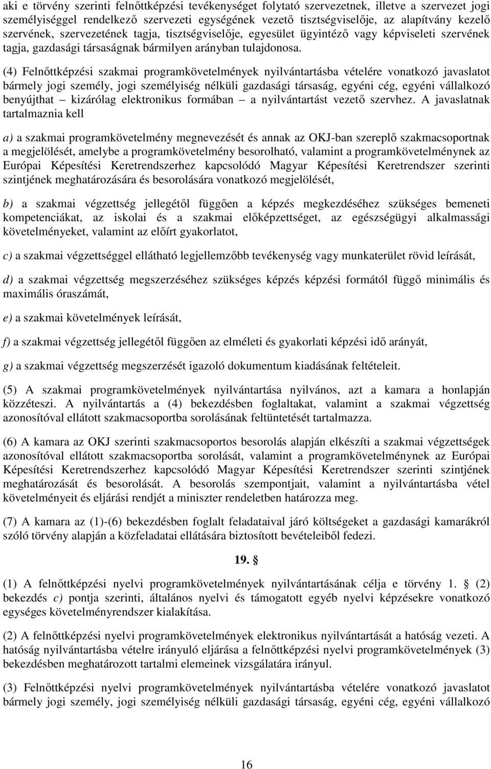 (4) Felnőttképzési szakmai programkövetelmények nyilvántartásba vételére vonatkozó javaslatot bármely jogi személy, jogi személyiség nélküli gazdasági társaság, egyéni cég, egyéni vállalkozó