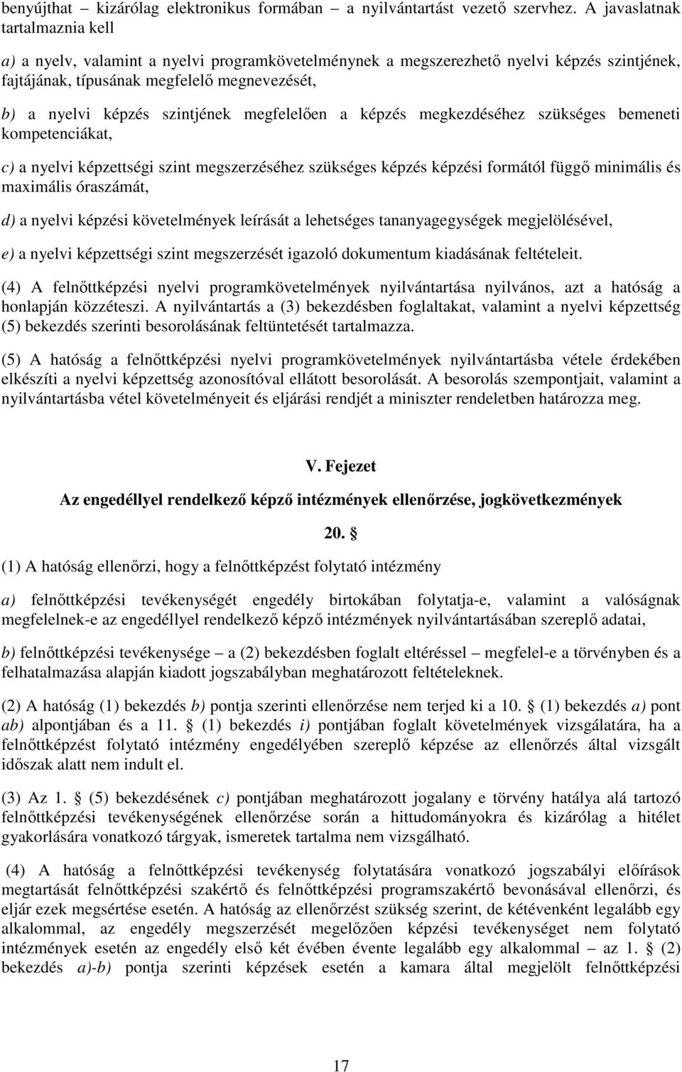 szintjének megfelelően a képzés megkezdéséhez szükséges bemeneti kompetenciákat, c) a nyelvi képzettségi szint megszerzéséhez szükséges képzés képzési formától függő minimális és maximális óraszámát,