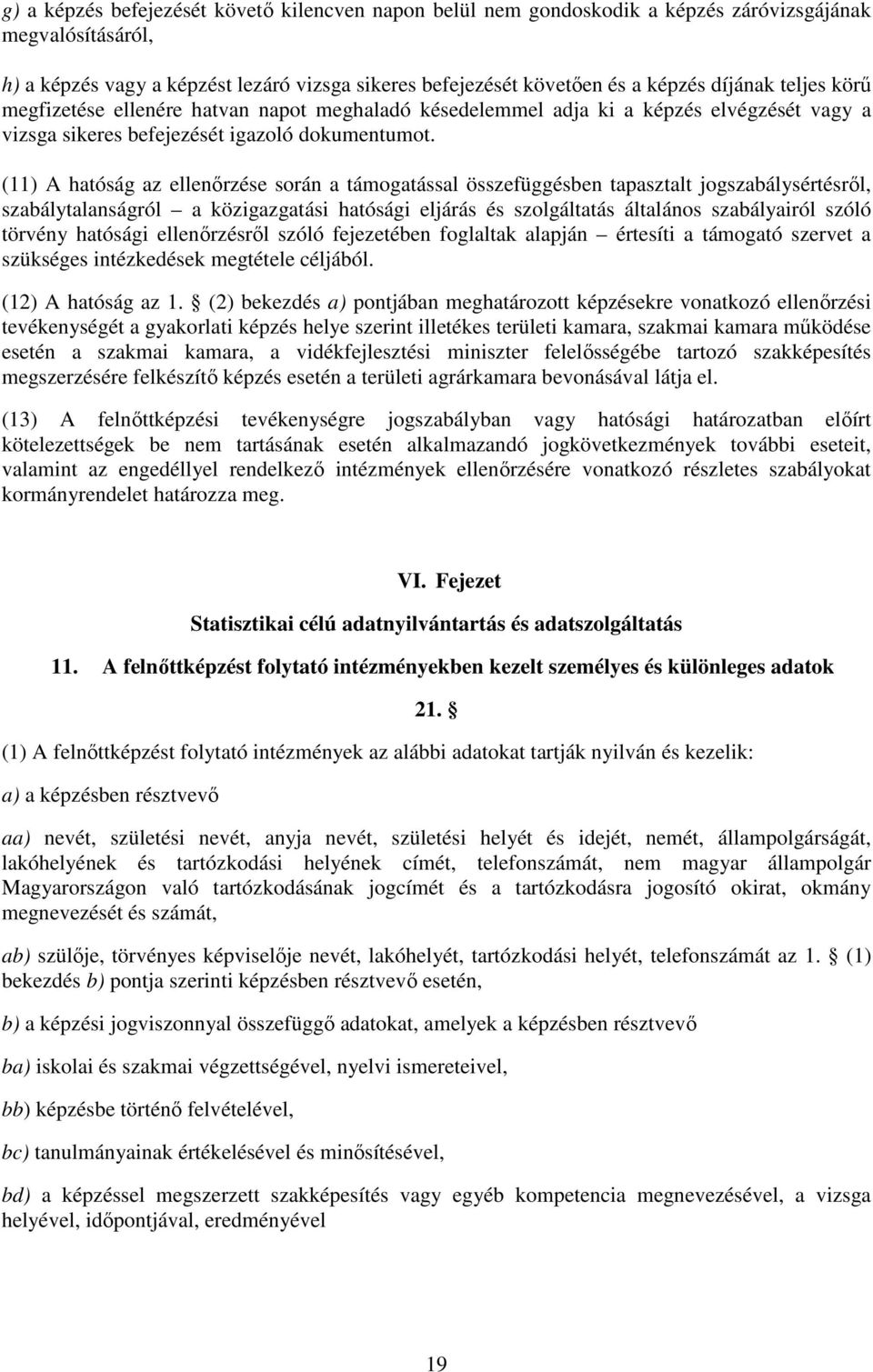 (11) A hatóság az ellenőrzése során a támogatással összefüggésben tapasztalt jogszabálysértésről, szabálytalanságról a közigazgatási hatósági eljárás és szolgáltatás általános szabályairól szóló