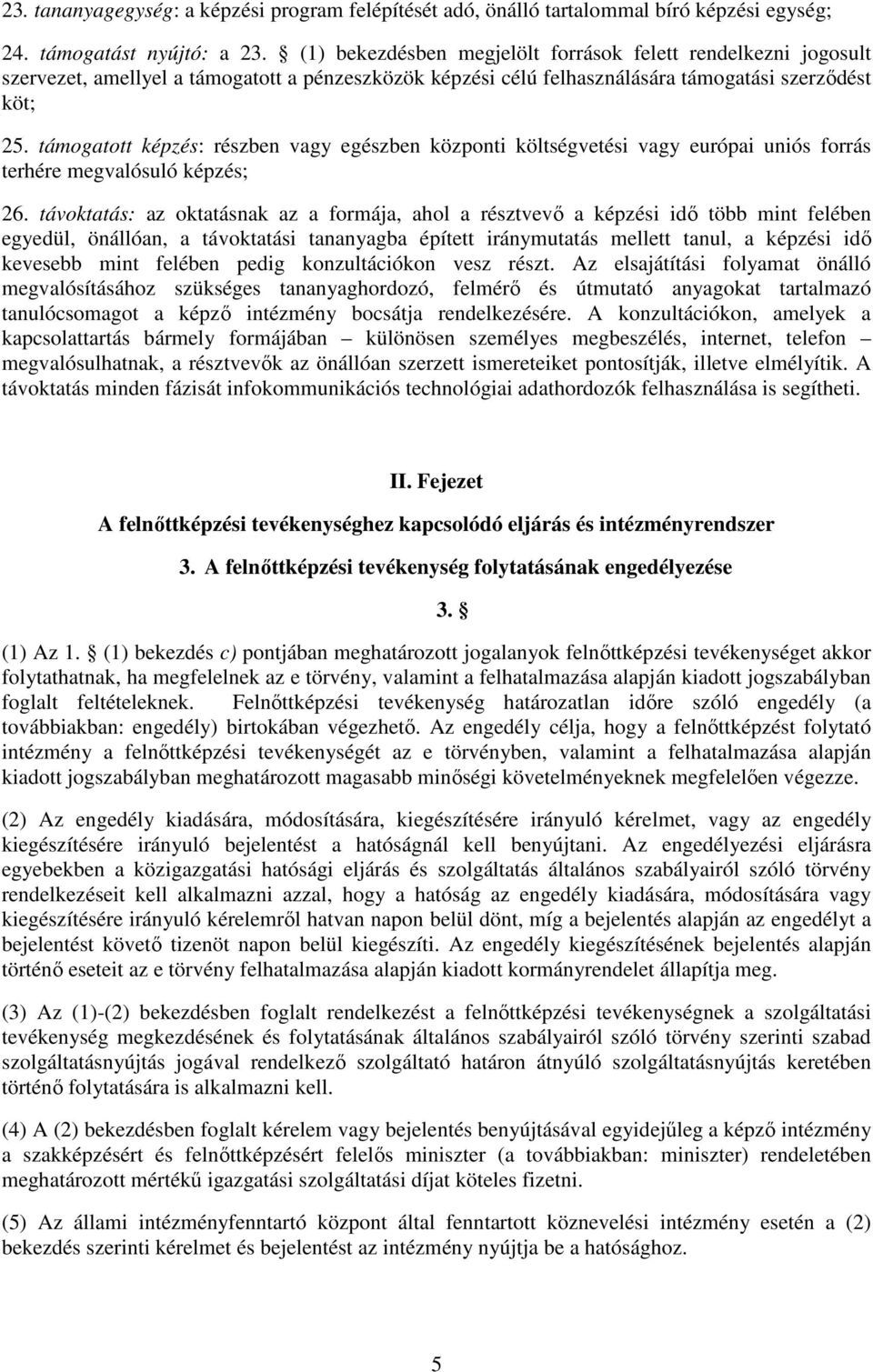 támogatott képzés: részben vagy egészben központi költségvetési vagy európai uniós forrás terhére megvalósuló képzés; 26.