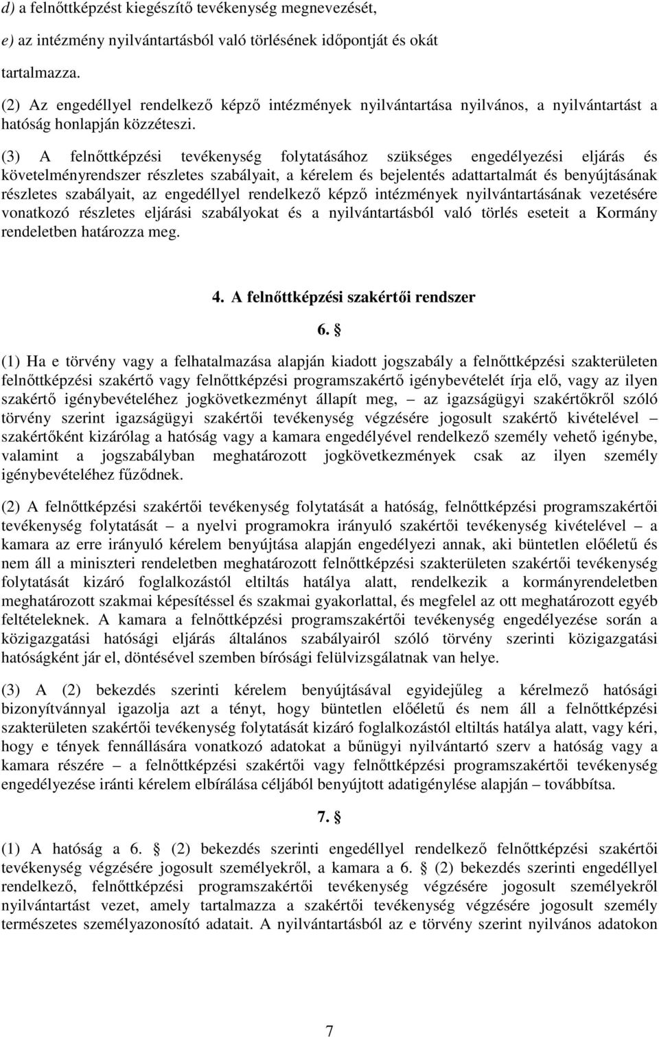 (3) A felnőttképzési tevékenység folytatásához szükséges engedélyezési eljárás és követelményrendszer részletes szabályait, a kérelem és bejelentés adattartalmát és benyújtásának részletes