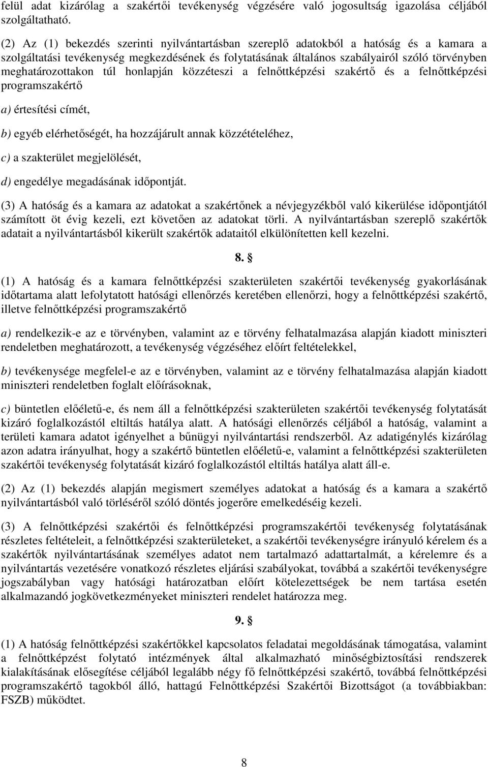 meghatározottakon túl honlapján közzéteszi a felnőttképzési szakértő és a felnőttképzési programszakértő a) értesítési címét, b) egyéb elérhetőségét, ha hozzájárult annak közzétételéhez, c) a