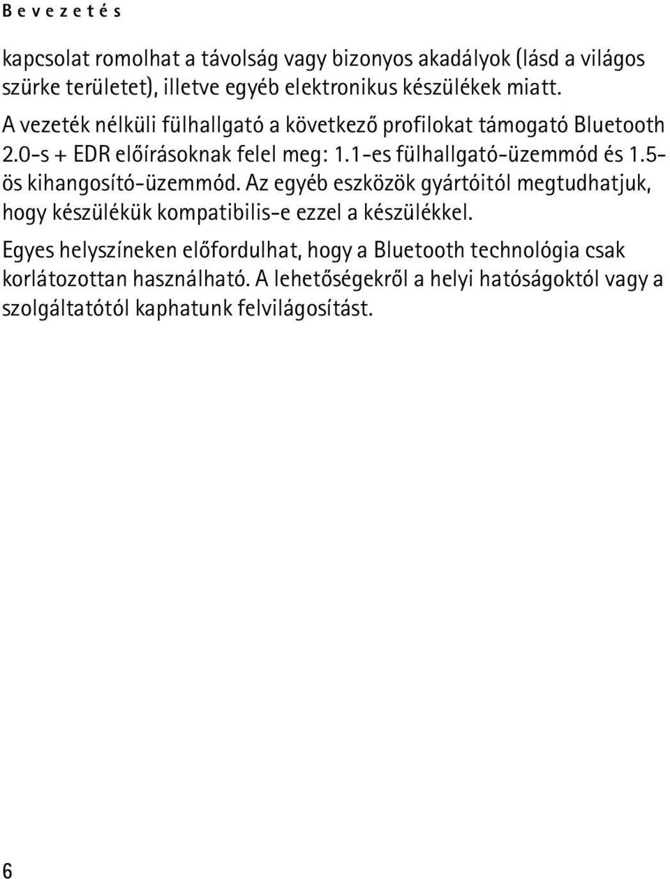 5- ös kihangosító-üzemmód. Az egyéb eszközök gyártóitól megtudhatjuk, hogy készülékük kompatibilis-e ezzel a készülékkel.