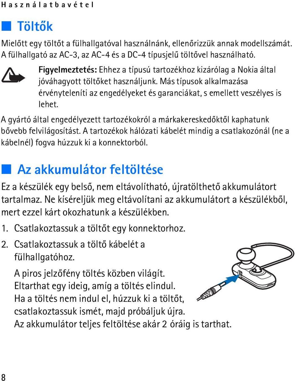 Más típusok alkalmazása érvényteleníti az engedélyeket és garanciákat, s emellett veszélyes is lehet. A gyártó által engedélyezett tartozékokról a márkakereskedõktõl kaphatunk bõvebb felvilágosítást.