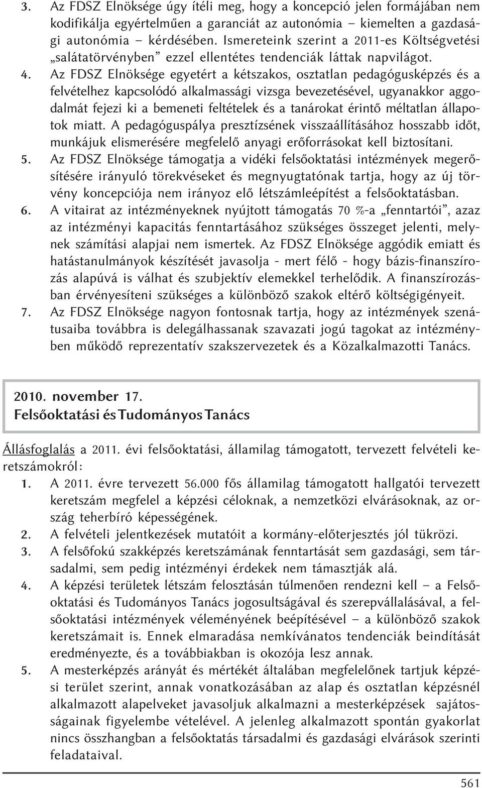 Az FDSZ Elnöksége egyetért a kétszakos, osztatlan pedagógusképzés és a felvételhez kapcsolódó alkalmassági vizsga bevezetésével, ugyanakkor aggodalmát fejezi ki a bemeneti feltételek és a tanárokat