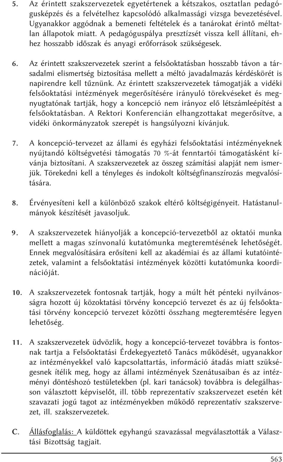 6. Az érintett szakszervezetek szerint a felsõoktatásban hosszabb távon a társadalmi elismertség biztosítása mellett a méltó javadalmazás kérdéskörét is napirendre kell tûznünk.