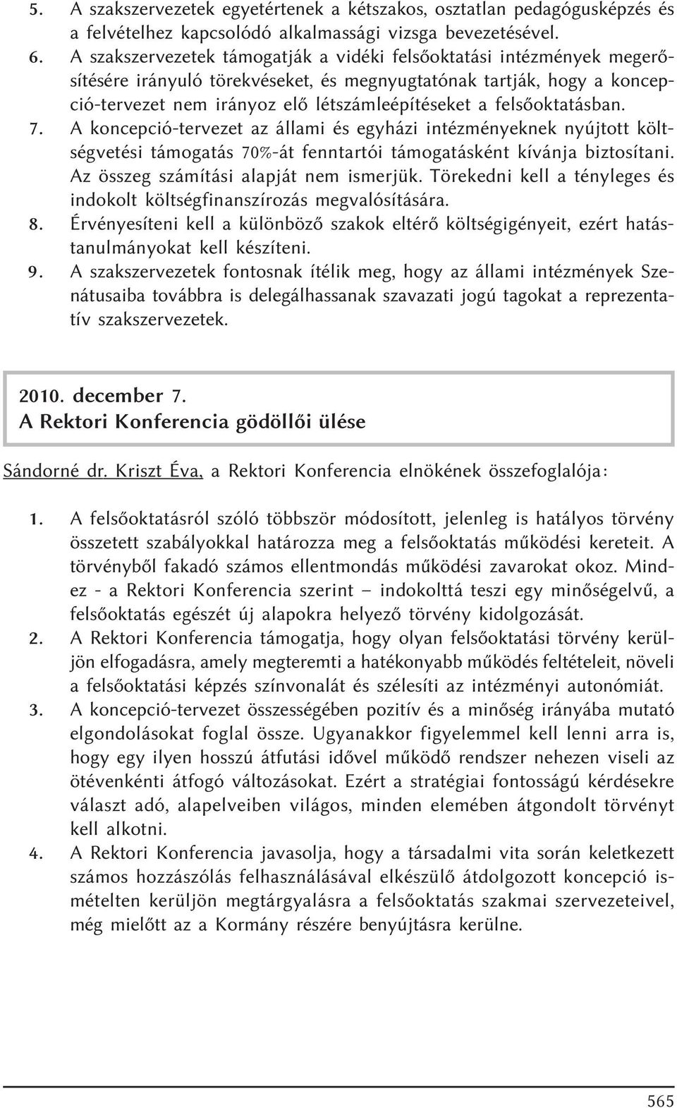 felsõoktatásban. 7. A koncepció-tervezet az állami és egyházi intézményeknek nyújtott költségvetési támogatás 70%-át fenntartói támogatásként kívánja biztosítani.