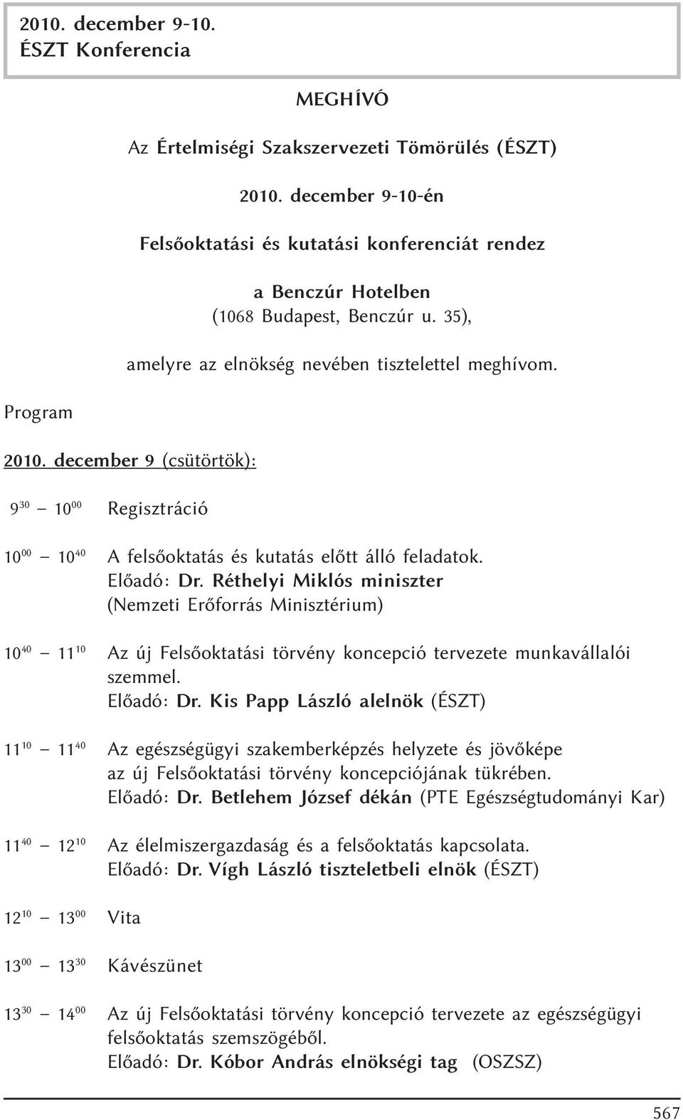 december 9 (csütörtök): 9 30 10 00 Regisztráció 10 00 10 40 A felsõoktatás és kutatás elõtt álló feladatok. Elõadó: Dr.