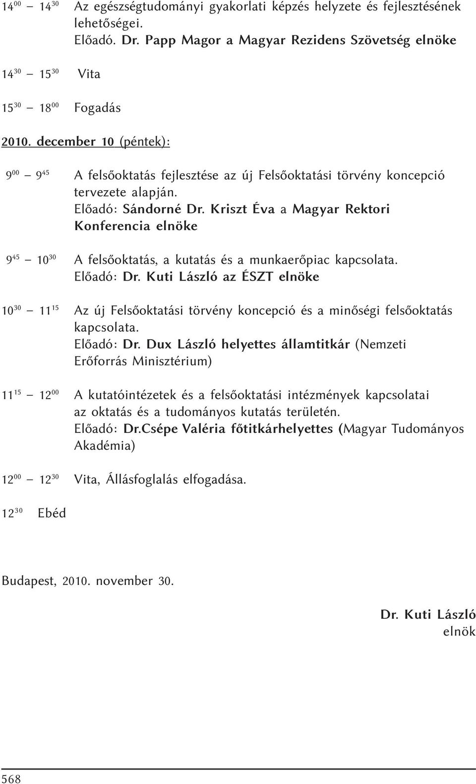 Kriszt Éva a Magyar Rektori Konferencia elnöke 9 45 10 30 A felsõoktatás, a kutatás és a munkaerõpiac kapcsolata. Elõadó: Dr.