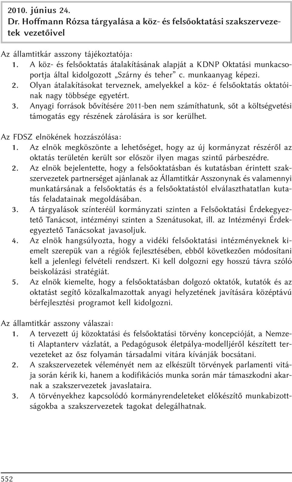 Olyan átalakításokat terveznek, amelyekkel a köz- é felsõoktatás oktatóinak nagy többsége egyetért. 3.