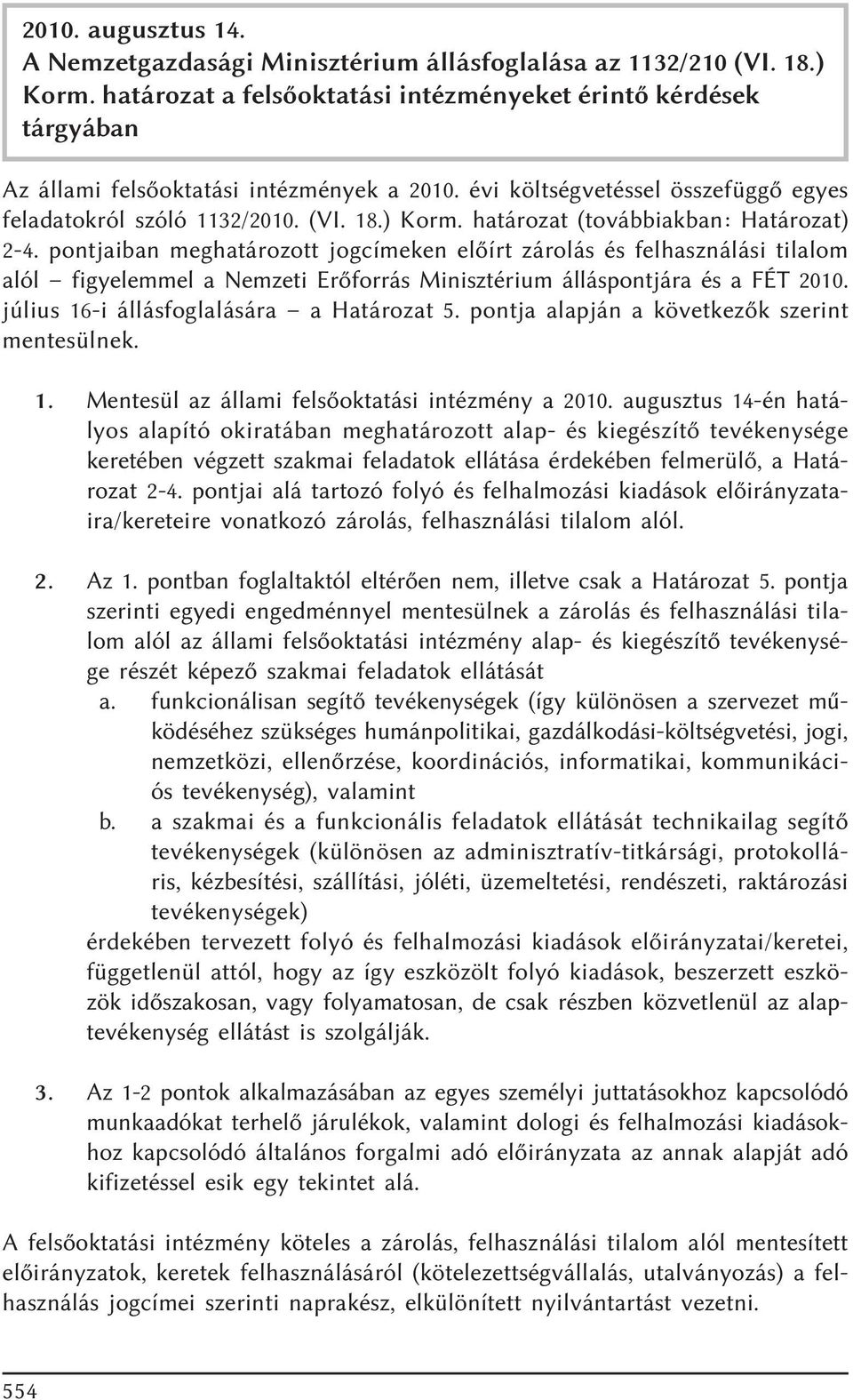 határozat (továbbiakban: Határozat) 2-4. pontjaiban meghatározott jogcímeken elõírt zárolás és felhasználási tilalom alól figyelemmel a Nemzeti Erõforrás Minisztérium álláspontjára és a FÉT 2010.