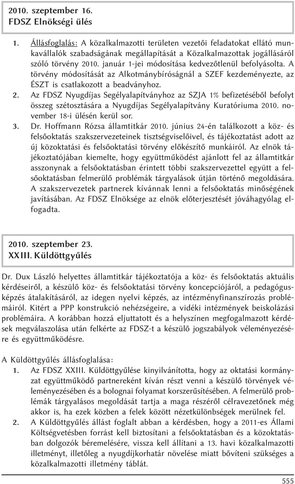 január 1-jei módosítása kedvezõtlenül befolyásolta. A törvény módosítását az Alkotmánybíróságnál a SZEF kezdeményezte, az ÉSZT is csatlakozott a beadványhoz. 2.