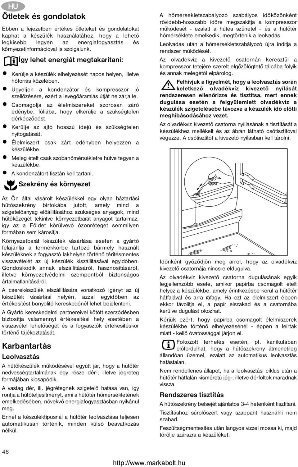 Ügyeljen a kondenzátor és kompresszor jó szellõzésére, ezért a levegõáramlás útját ne zárja le. Csomagolja az élelmiszereket szorosan záró edénybe, fóliába, hogy elkerülje a szükségtelen dérképzõdést.