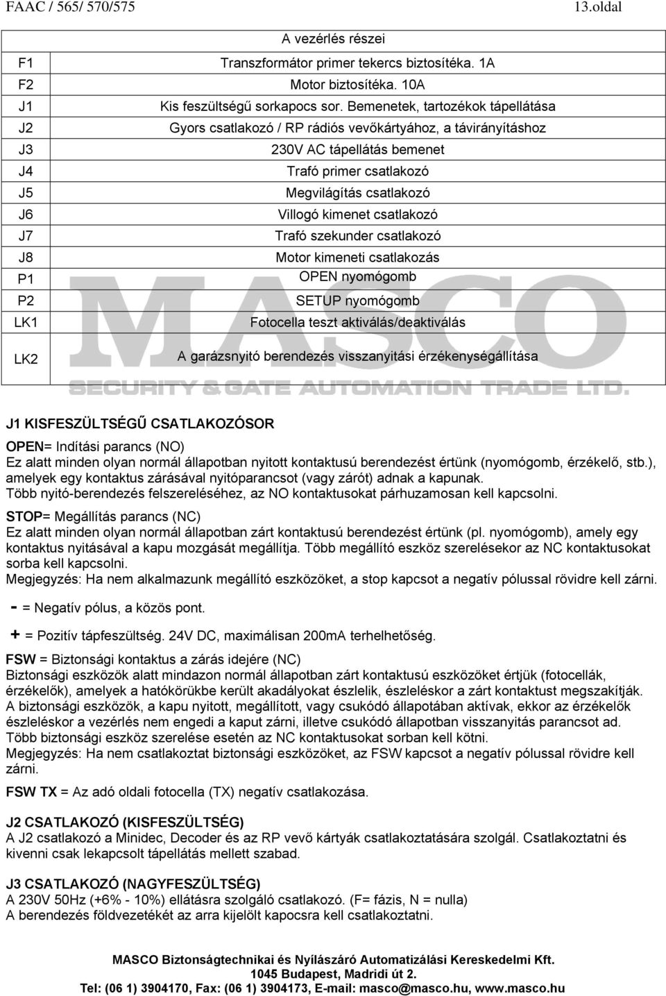 Trafó szekunder csatlakozó Motor kimeneti csatlakozás OPEN nyomógomb SETUP nyomógomb Fotocella teszt aktiválás/deaktiválás A garázsnyitó berendezés visszanyitási érzékenységállítása J1 KISFESZÜLTSÉGŰ