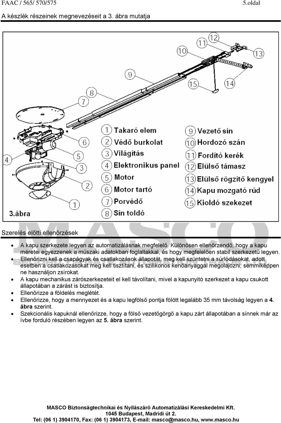 Ellenőrizni kell a csapágyak és csatlakozások állapotát, meg kell szüntetni a súrlódásokat, adott esetben a csatlakozásokat meg kell tisztítani, és szilikonos kenőanyaggal megolajozni; semmiképpen ne