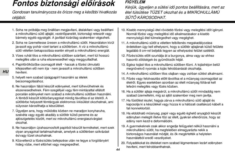 Soha ne próbálja meg önállóan megjavítani, átalakítani vagy beállítani a mikrohullámú sütœ ajtaját, vezérlœpanelét, biztonsági reteszét vagy bármely egyéb egységét.