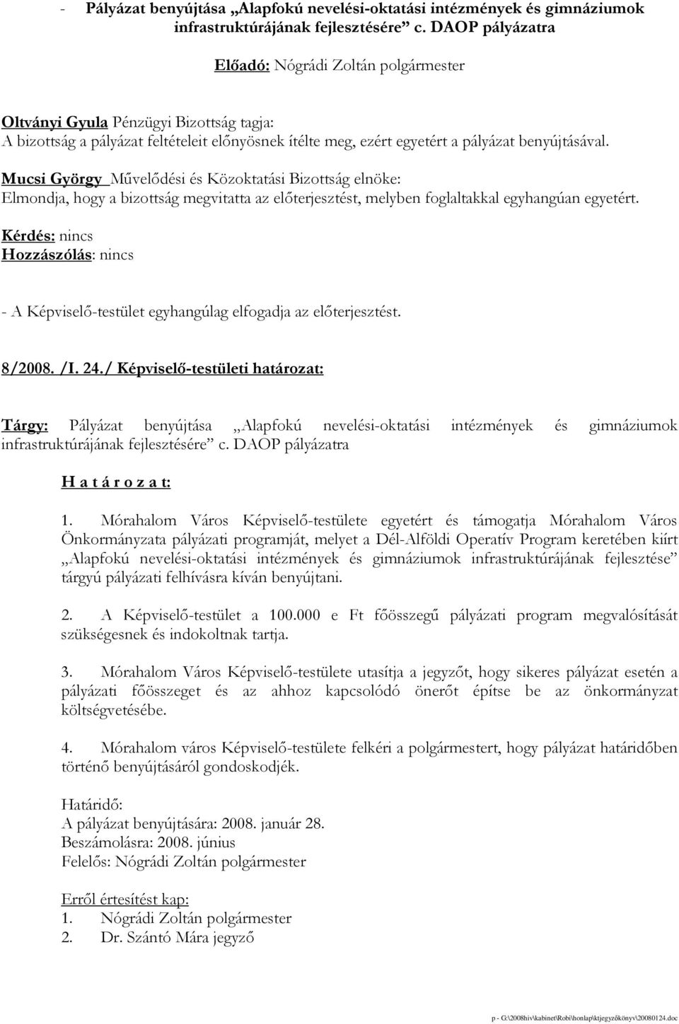 Mucsi György Mővelıdési és Közoktatási Bizottság elnöke: Elmondja, hogy a bizottság megvitatta az elıterjesztést, melyben foglaltakkal egyhangúan egyetért. 8/2008. /I. 24.