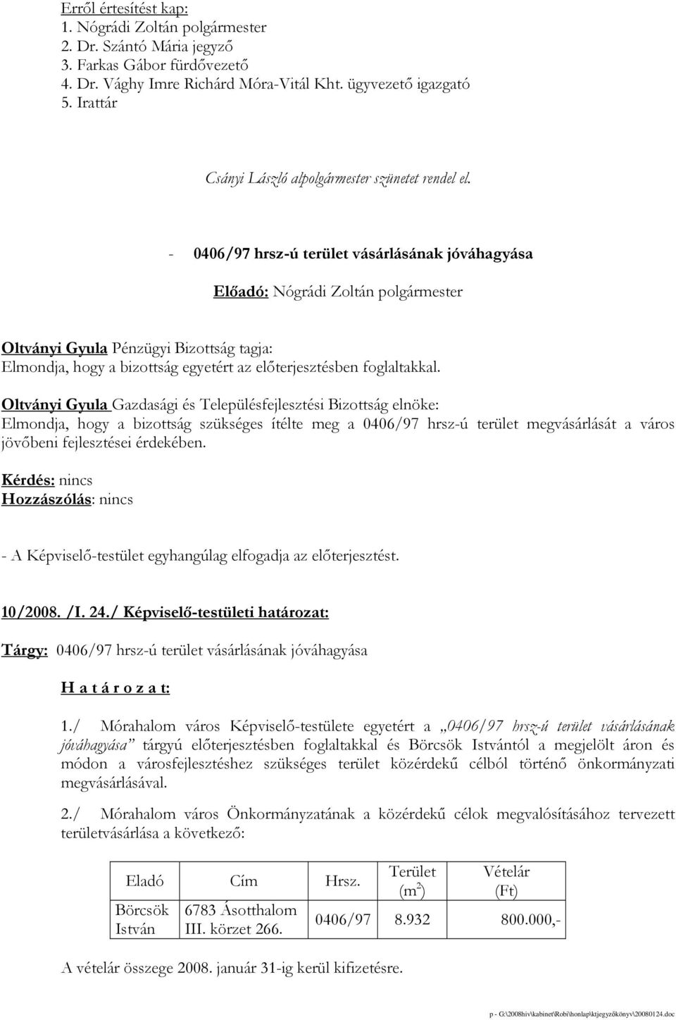 - 0406/97 hrsz-ú terület vásárlásának jóváhagyása Oltványi Gyula Pénzügyi Bizottság tagja: Elmondja, hogy a bizottság egyetért az elıterjesztésben foglaltakkal.