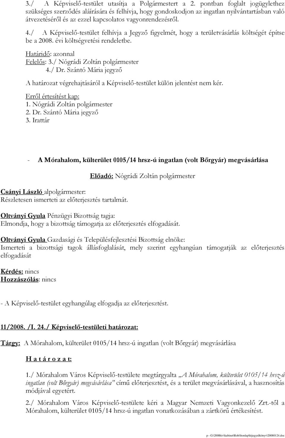 / A Képviselı-testület felhívja a Jegyzı figyelmét, hogy a területvásárlás költségét építse be a 2008. évi költségvetési rendeletbe. Határidı: azonnal Felelıs: 3./ Nógrádi Zoltán polgármester 4./ Dr.