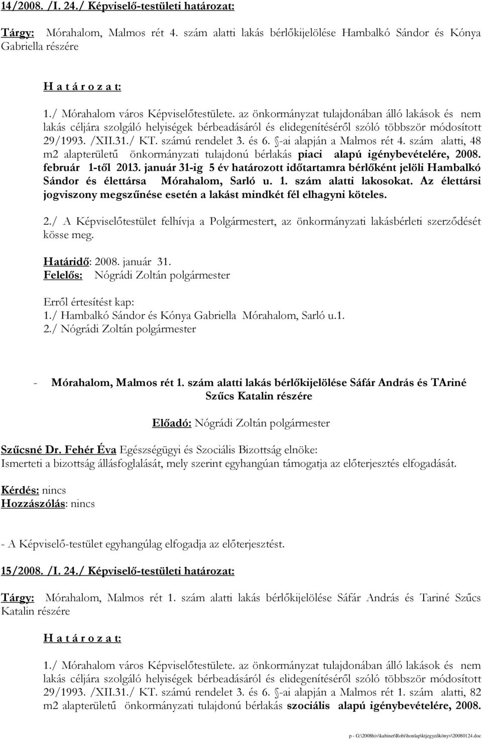 -ai alapján a Malmos rét 4. szám alatti, 48 m2 alapterülető önkormányzati tulajdonú bérlakás piaci alapú igénybevételére, 2008. február 1-tıl 2013.