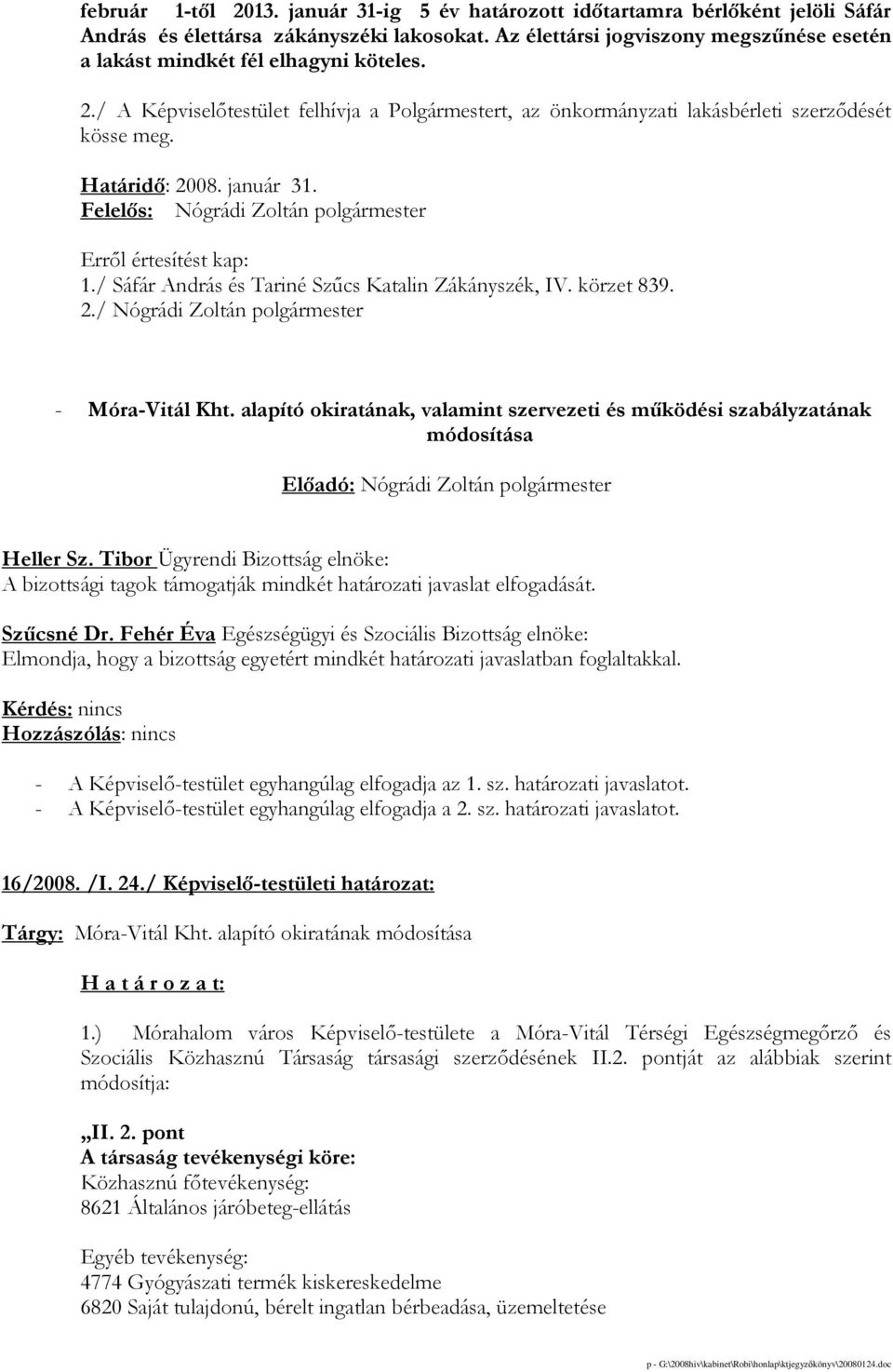 január 31. Felelıs: Nógrádi Zoltán polgármester 1./ Sáfár András és Tariné Szőcs Katalin Zákányszék, IV. körzet 839. 2./ Nógrádi Zoltán polgármester - Móra-Vitál Kht.