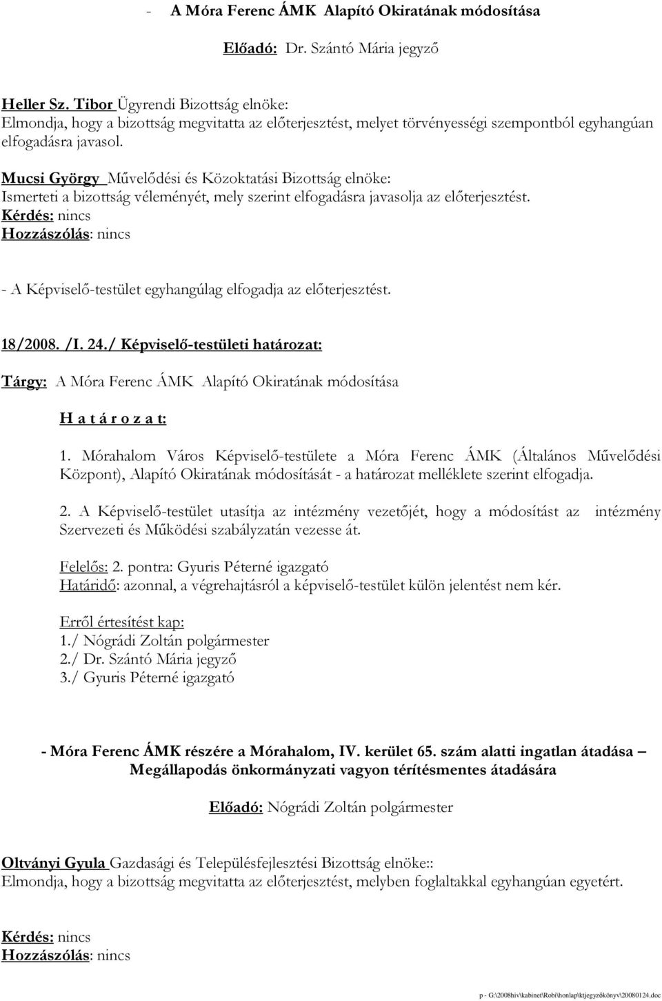 Mucsi György Mővelıdési és Közoktatási Bizottság elnöke: Ismerteti a bizottság véleményét, mely szerint elfogadásra javasolja az elıterjesztést. 18/2008. /I. 24.