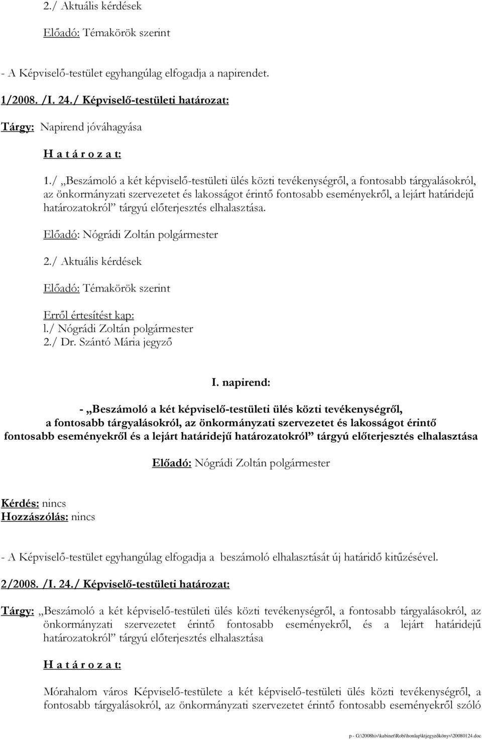 határozatokról tárgyú elıterjesztés elhalasztása. 2./ Aktuális kérdések Elıadó: Témakörök szerint l./ Nógrádi Zoltán polgármester 2./ Dr. Szántó Mária jegyzı I.