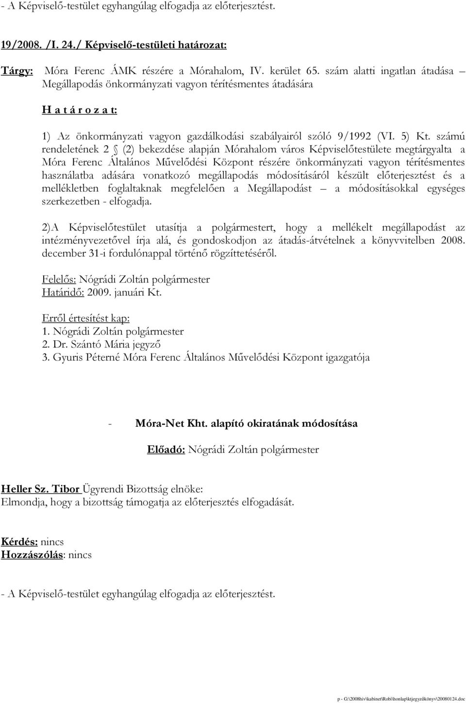 számú rendeletének 2 (2) bekezdése alapján Mórahalom város Képviselıtestülete megtárgyalta a Móra Ferenc Általános Mővelıdési Központ részére önkormányzati vagyon térítésmentes használatba adására