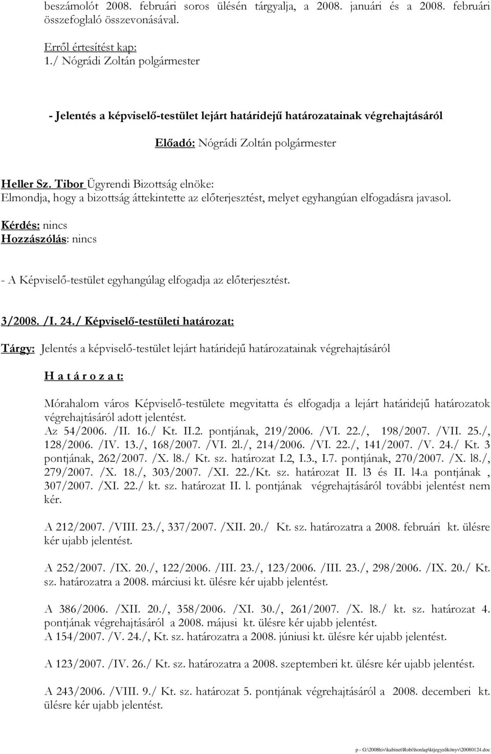 Tibor Ügyrendi Bizottság elnöke: Elmondja, hogy a bizottság áttekintette az elıterjesztést, melyet egyhangúan elfogadásra javasol. 3/2008. /I. 24.