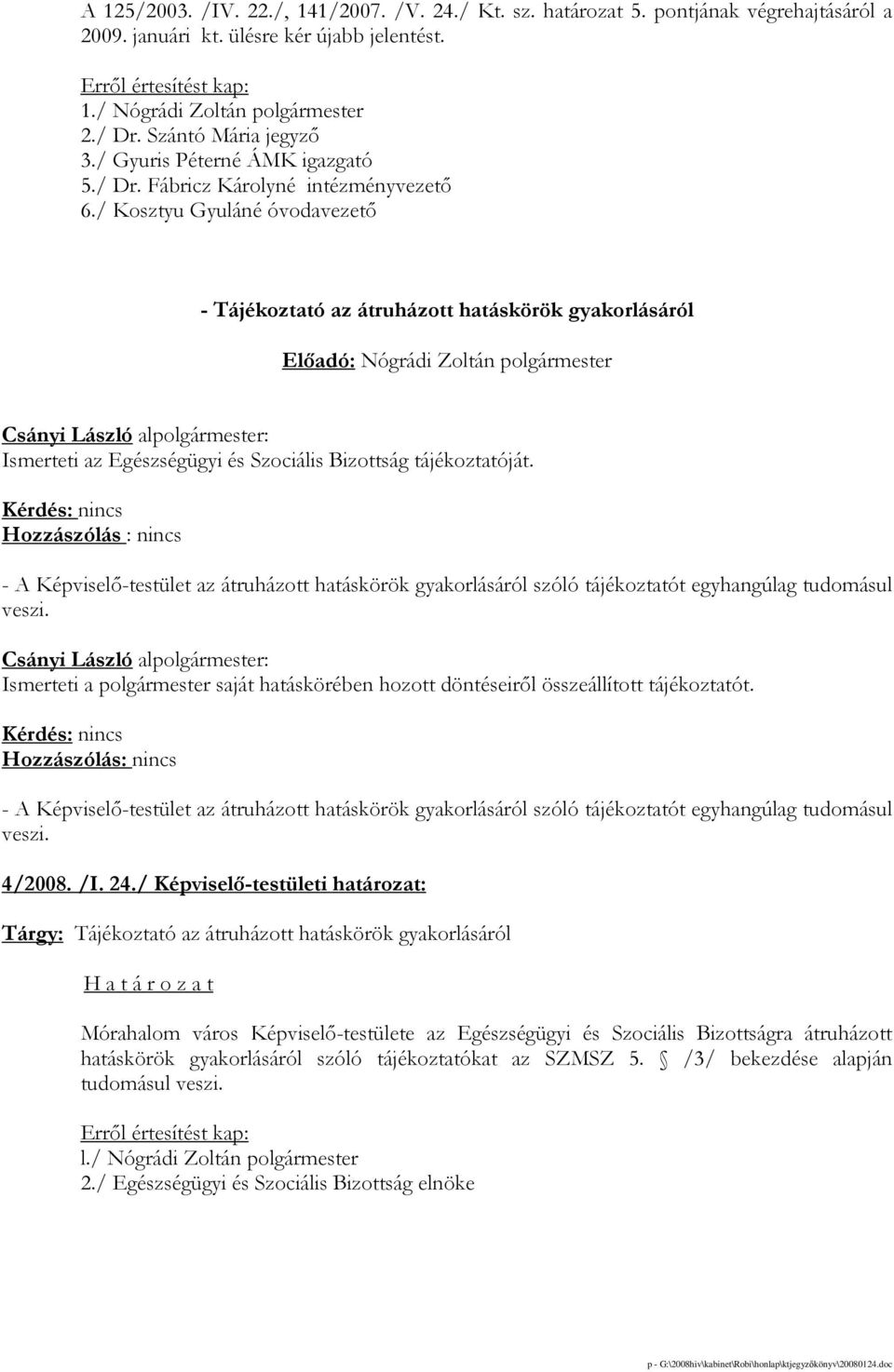 / Kosztyu Gyuláné óvodavezetı - Tájékoztató az átruházott hatáskörök gyakorlásáról Csányi László alpolgármester: Ismerteti az Egészségügyi és Szociális Bizottság tájékoztatóját.