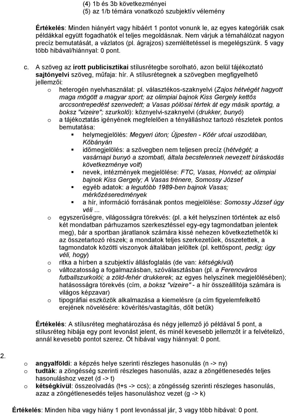 A szöveg az írtt publicisztikai stílusrétegbe srlható, azn belül tájékztató sajtónyelvi szöveg, műfaja: hír. A stílusrétegnek a szövegben megfigyelhető jellemzői: hetergén nyelvhasználat: pl.