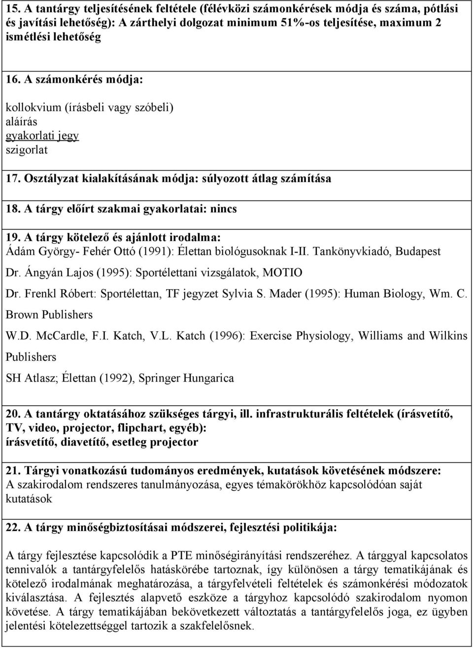 A tárgy előírt szakmai gyakorlatai: nincs 19. A tárgy kötelező és ajánlott irodalma: Ádám György- Fehér Ottó (1991): Élettan biológusoknak I-II. Tankönyvkiadó, Budapest Dr.