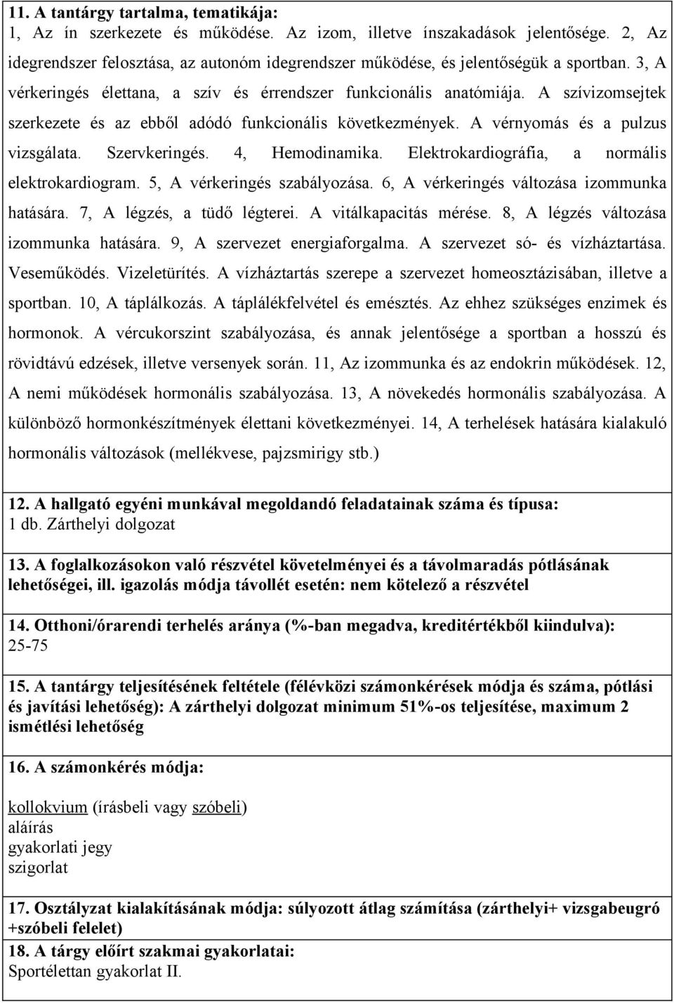 A szívizomsejtek szerkezete és az ebből adódó funkcionális következmények. A vérnyomás és a pulzus vizsgálata. Szervkeringés. 4, Hemodinamika. Elektrokardiográfia, a normális elektrokardiogram.