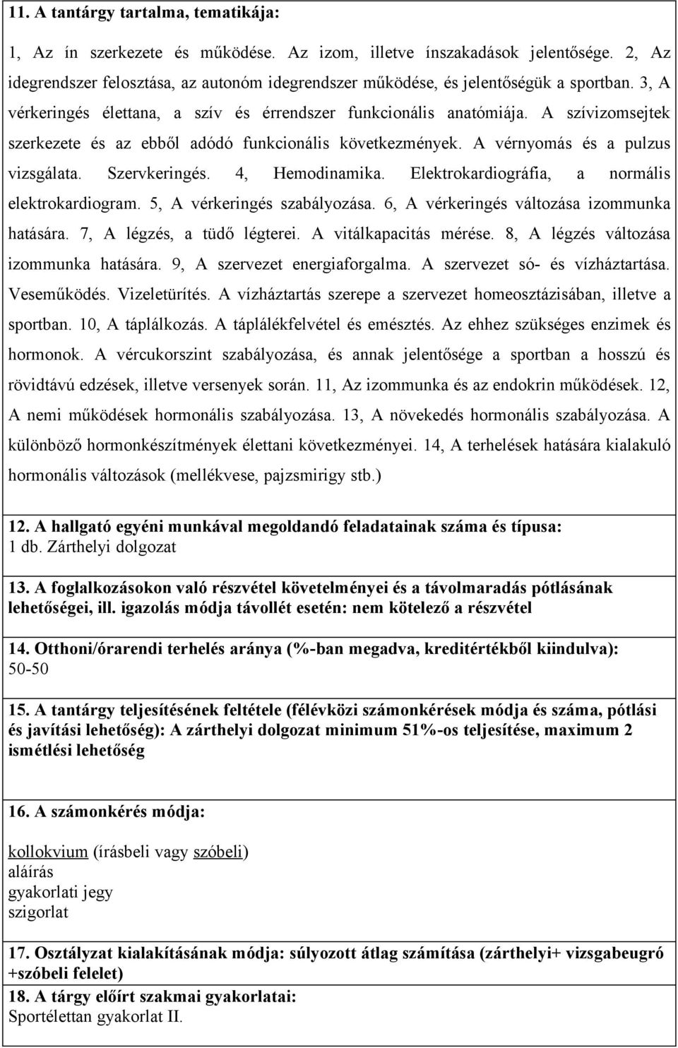 A szívizomsejtek szerkezete és az ebből adódó funkcionális következmények. A vérnyomás és a pulzus vizsgálata. Szervkeringés. 4, Hemodinamika. Elektrokardiográfia, a normális elektrokardiogram.