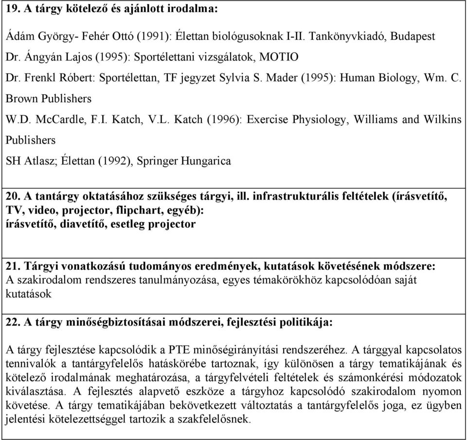 Katch (1996): Exercise Physiology, Williams and Wilkins Publishers SH Atlasz; Élettan (1992), Springer Hungarica 20. A tantárgy oktatásához szükséges tárgyi, ill.