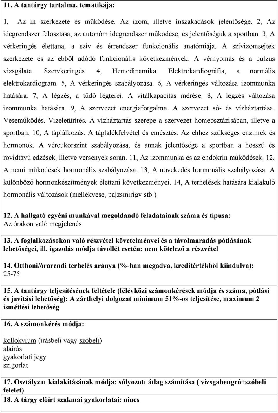 A szívizomsejtek szerkezete és az ebből adódó funkcionális következmények. A vérnyomás és a pulzus vizsgálata. Szervkeringés. 4, Hemodinamika. Elektrokardiográfia, a normális elektrokardiogram.