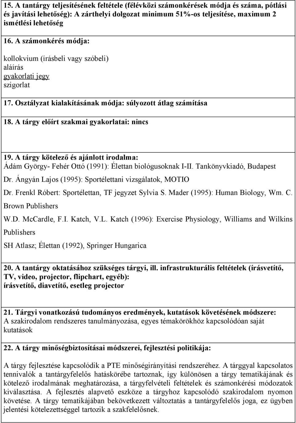 A tárgy előírt szakmai gyakorlatai: nincs 19. A tárgy kötelező és ajánlott irodalma: Ádám György- Fehér Ottó (1991): Élettan biológusoknak I-II. Tankönyvkiadó, Budapest Dr.