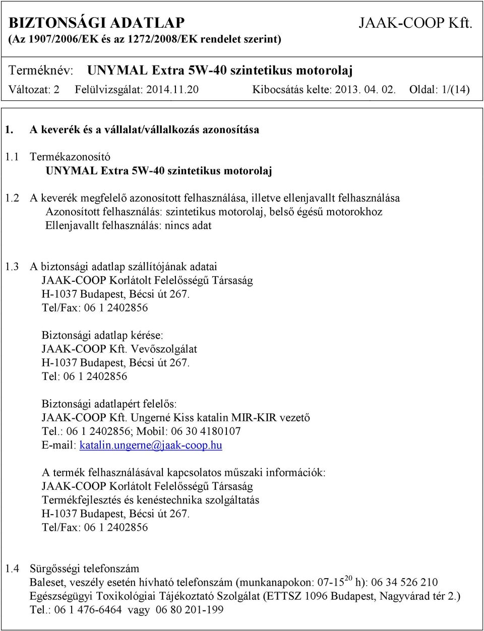 3 A biztonsági adatlap szállítójának adatai JAAK-COOP Korlátolt Felelősségű Társaság H-1037 Budapest, Bécsi út 267.