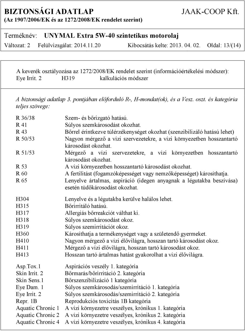 és kategória teljes szövege: R 36/38 R 41 R 43 R 50/53 R 51/53 R 53 R 60 R 65 H304 H315 H317 H318 H319 H360 H410 H411 H413 Szem- és bőrizgató hatású. Súlyos szemkárosodást okozhat.