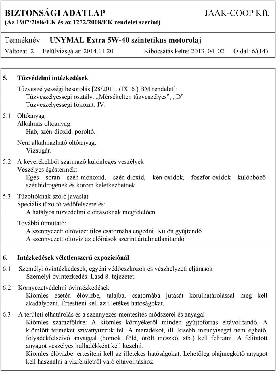 2 A keverékekből származó különleges veszélyek Veszélyes égéstermék: Égés során szén-monoxid, szén-dioxid, kén-oxidok, foszfor-oxidok különböző szénhidrogének és korom keletkezhetnek. 5.