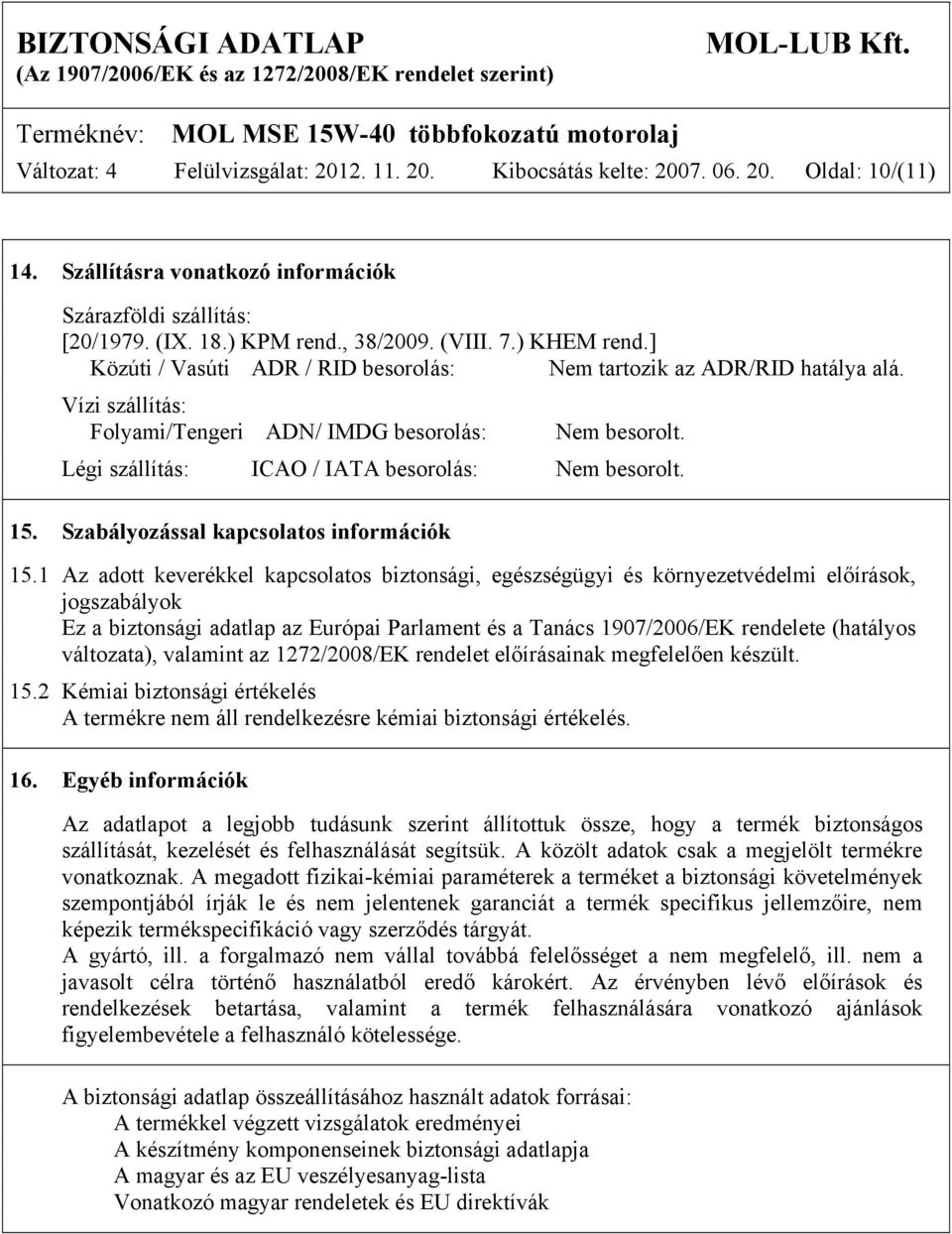 Légi szállítás: ICAO / IATA besorolás: Nem besorolt. 15. Szabályozással kapcsolatos információk 15.