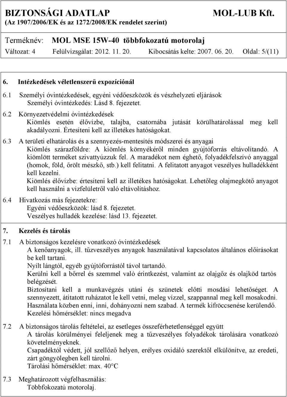 2 Környezetvédelmi óvintézkedések Kiömlés esetén élővízbe, talajba, csatornába jutását körülhatárolással meg kell akadályozni. Értesíteni kell az illetékes hatóságokat. 6.