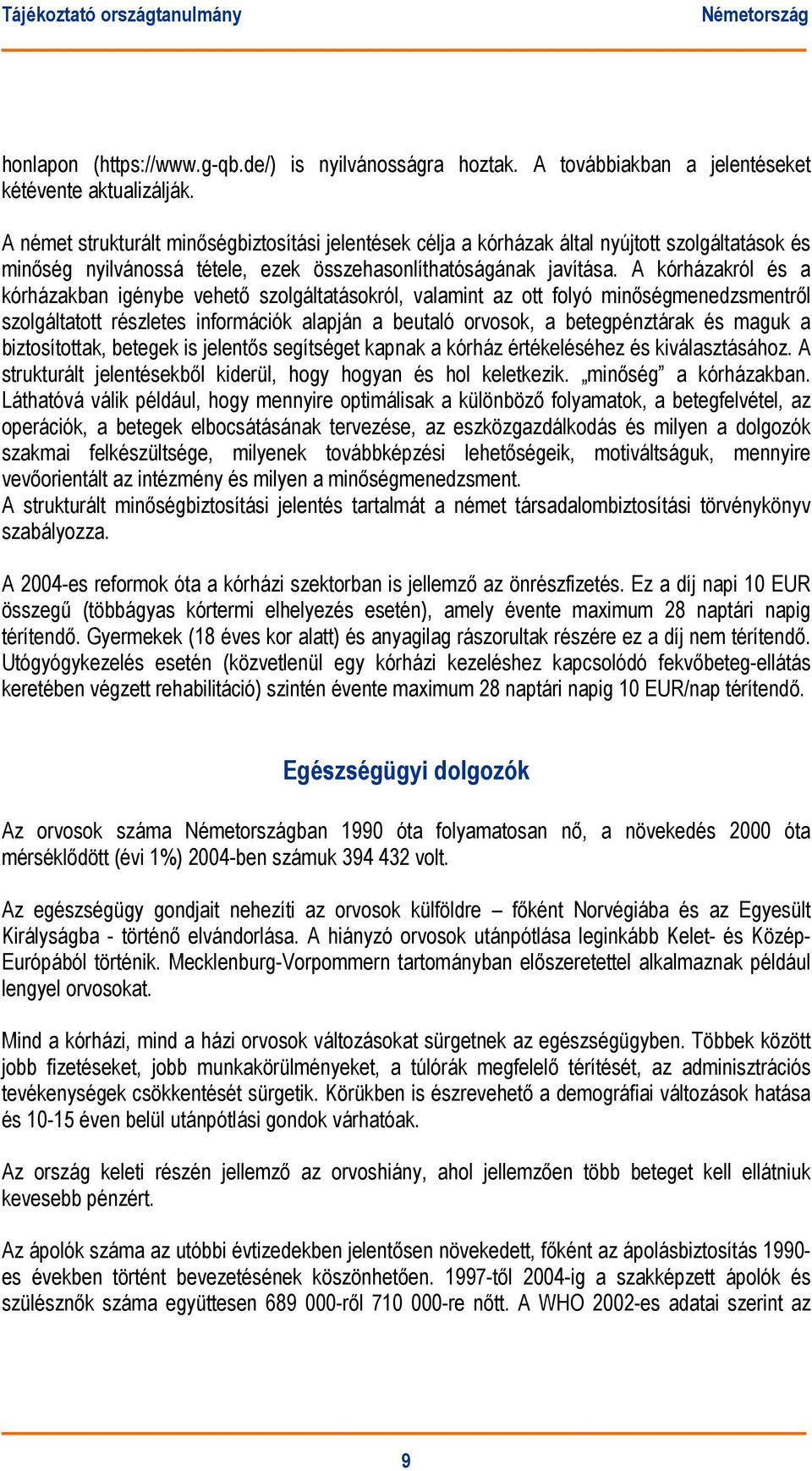 A kórházakról és a kórházakban igénybe vehető szolgáltatásokról, valamint az ott folyó minőségmenedzsmentről szolgáltatott részletes információk alapján a beutaló orvosok, a betegpénztárak és maguk a