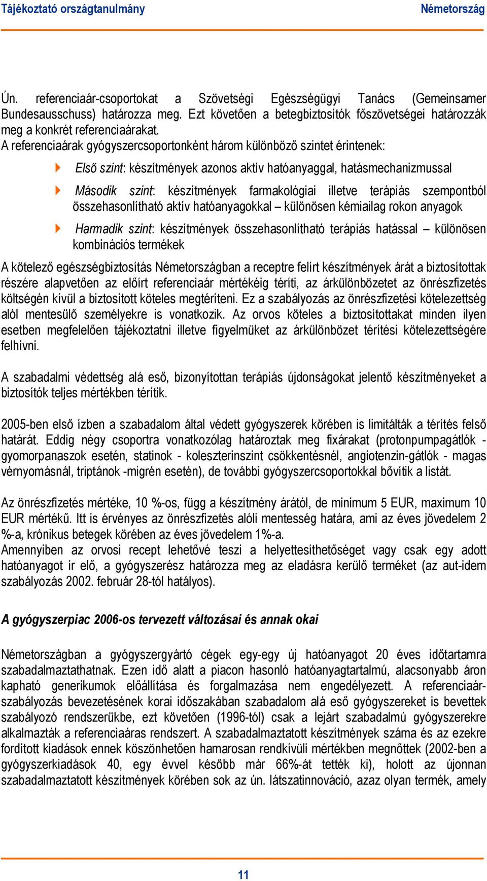 terápiás szempontból összehasonlítható aktív hatóanyagokkal különösen kémiailag rokon anyagok Harmadik szint: készítmények összehasonlítható terápiás hatással különösen kombinációs termékek A