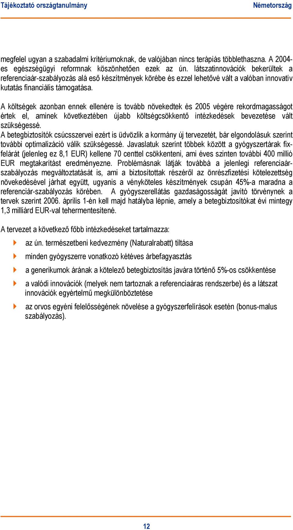 A költségek azonban ennek ellenére is tovább növekedtek és 2005 végére rekordmagasságot értek el, aminek következtében újabb költségcsökkentő intézkedések bevezetése vált szükségessé.