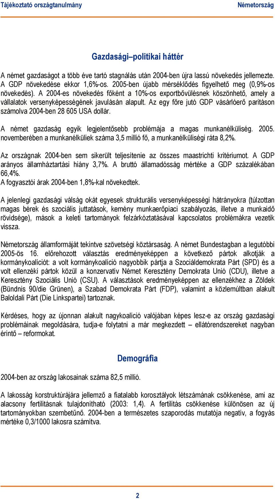 Az egy főre jutó GDP vásárlóerő paritáson számolva 2004-ben 28 605 USA dollár. A német gazdaság egyik legjelentősebb problémája a magas munkanélküliség. 2005.